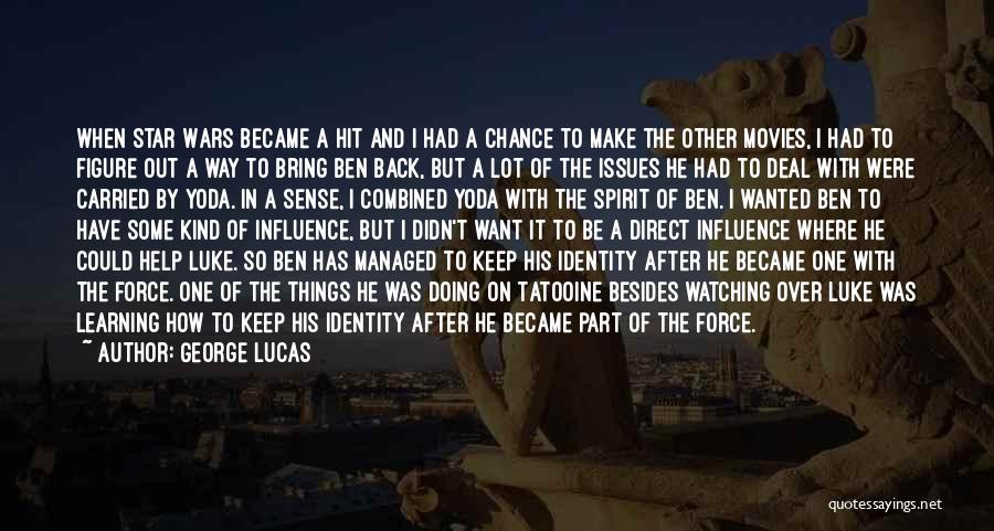 George Lucas Quotes: When Star Wars Became A Hit And I Had A Chance To Make The Other Movies, I Had To Figure