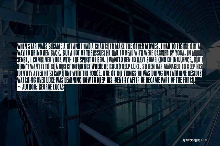 George Lucas Quotes: When Star Wars Became A Hit And I Had A Chance To Make The Other Movies, I Had To Figure