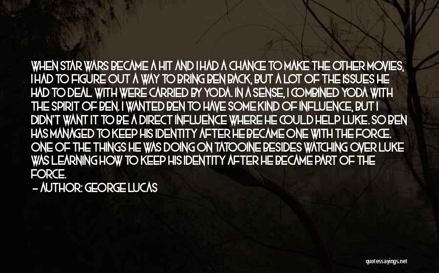 George Lucas Quotes: When Star Wars Became A Hit And I Had A Chance To Make The Other Movies, I Had To Figure