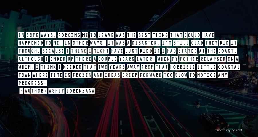 Ashly Lorenzana Quotes: In Some Ways, Forcing Me To Leave Was The Best Thing That Could Have Happened To Me. In Other Ways,