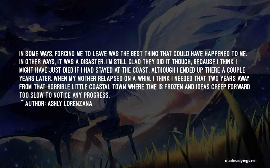 Ashly Lorenzana Quotes: In Some Ways, Forcing Me To Leave Was The Best Thing That Could Have Happened To Me. In Other Ways,