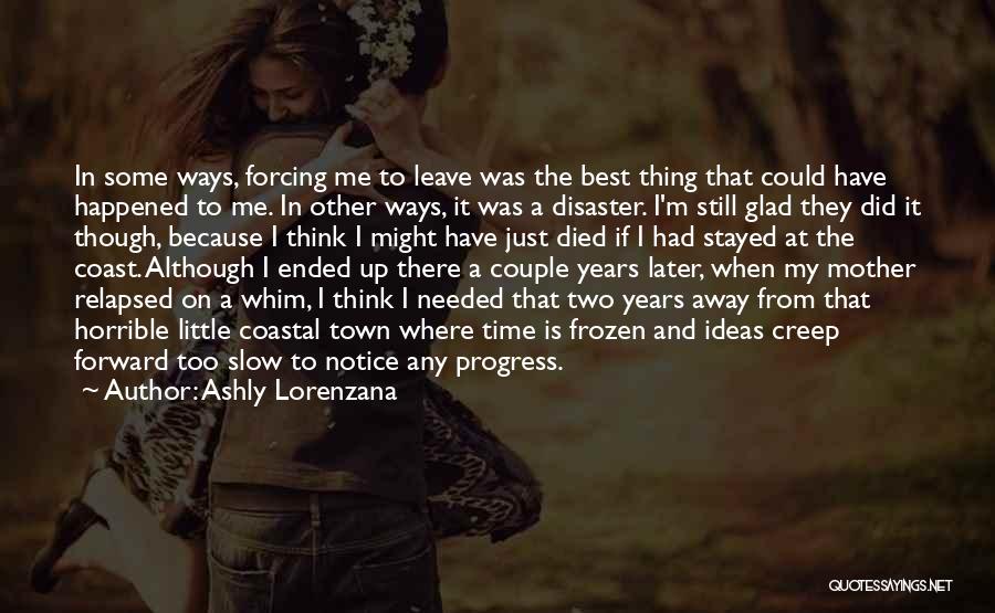 Ashly Lorenzana Quotes: In Some Ways, Forcing Me To Leave Was The Best Thing That Could Have Happened To Me. In Other Ways,