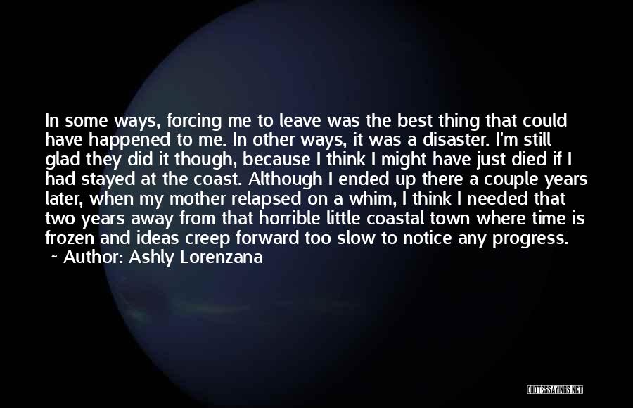 Ashly Lorenzana Quotes: In Some Ways, Forcing Me To Leave Was The Best Thing That Could Have Happened To Me. In Other Ways,