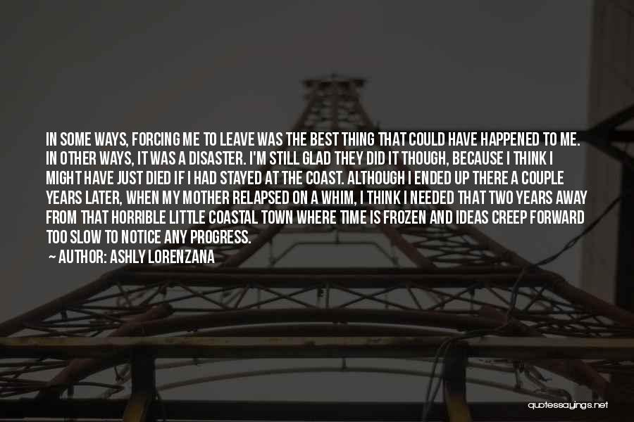 Ashly Lorenzana Quotes: In Some Ways, Forcing Me To Leave Was The Best Thing That Could Have Happened To Me. In Other Ways,