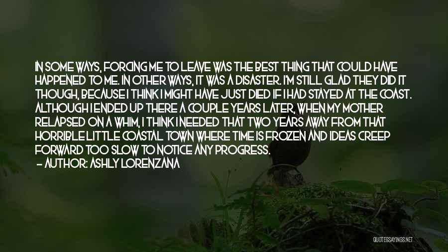 Ashly Lorenzana Quotes: In Some Ways, Forcing Me To Leave Was The Best Thing That Could Have Happened To Me. In Other Ways,