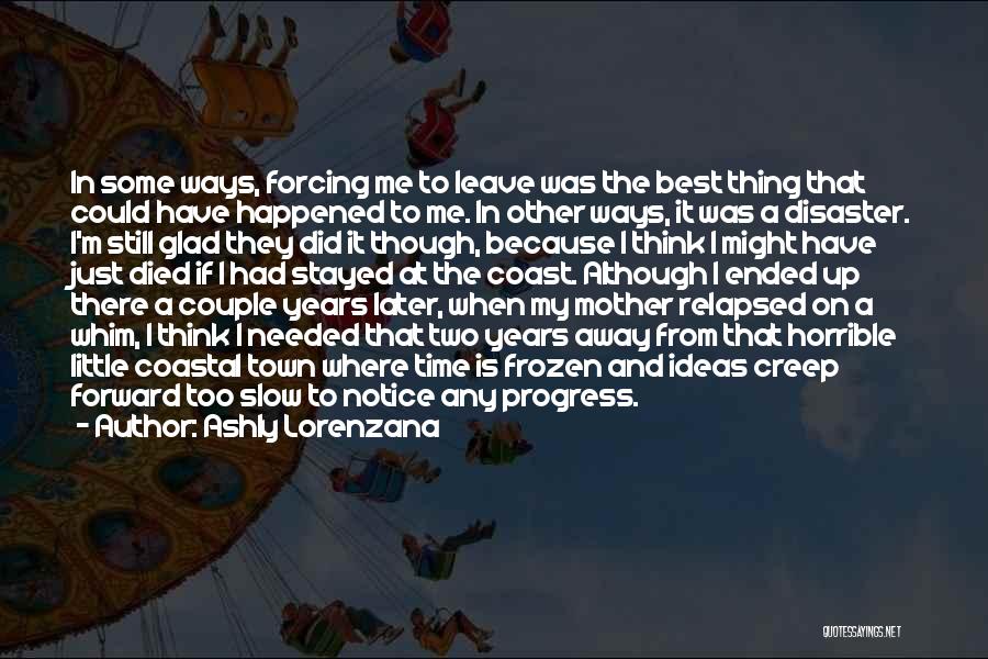 Ashly Lorenzana Quotes: In Some Ways, Forcing Me To Leave Was The Best Thing That Could Have Happened To Me. In Other Ways,