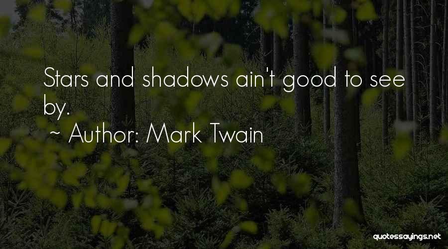 Mark Twain Quotes: Stars And Shadows Ain't Good To See By.