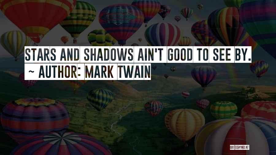 Mark Twain Quotes: Stars And Shadows Ain't Good To See By.