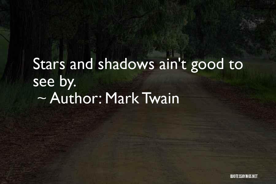 Mark Twain Quotes: Stars And Shadows Ain't Good To See By.