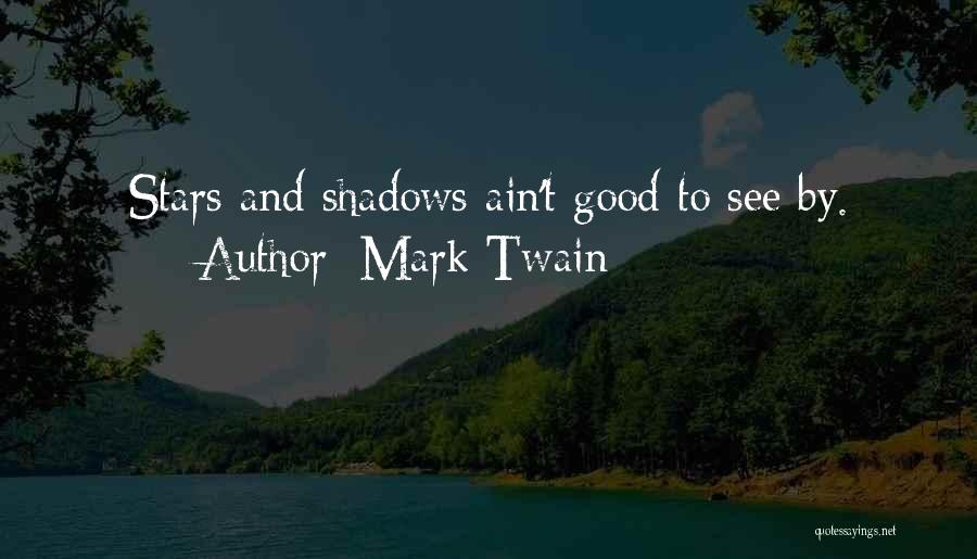 Mark Twain Quotes: Stars And Shadows Ain't Good To See By.
