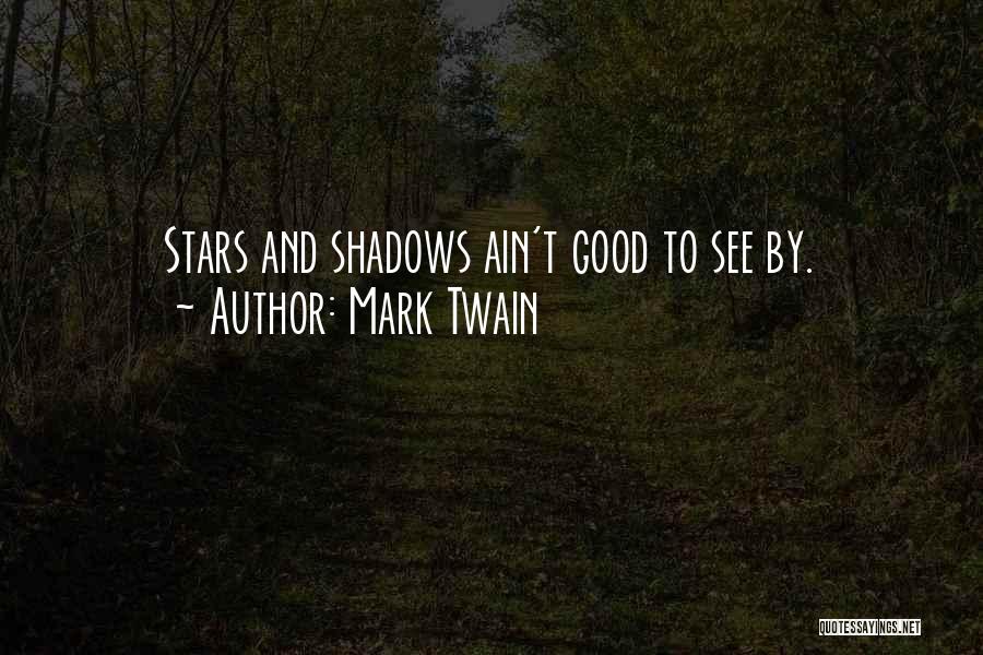 Mark Twain Quotes: Stars And Shadows Ain't Good To See By.