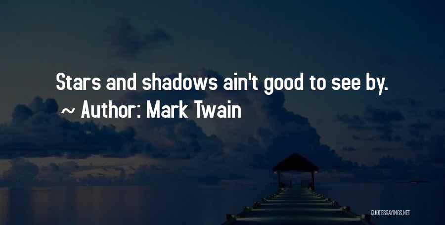 Mark Twain Quotes: Stars And Shadows Ain't Good To See By.