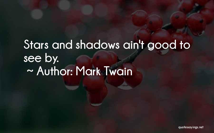 Mark Twain Quotes: Stars And Shadows Ain't Good To See By.