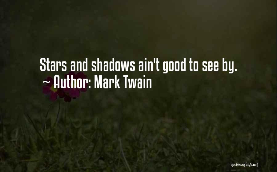 Mark Twain Quotes: Stars And Shadows Ain't Good To See By.