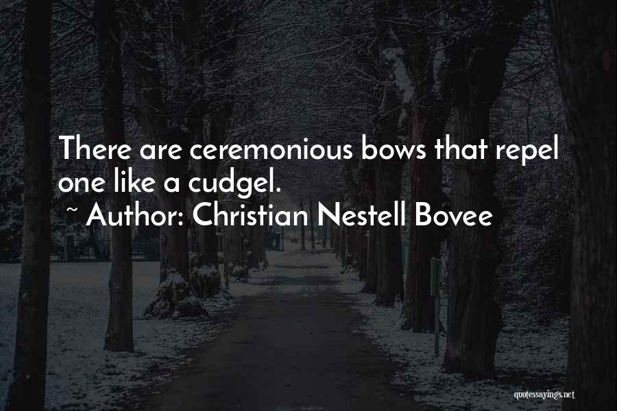 Christian Nestell Bovee Quotes: There Are Ceremonious Bows That Repel One Like A Cudgel.