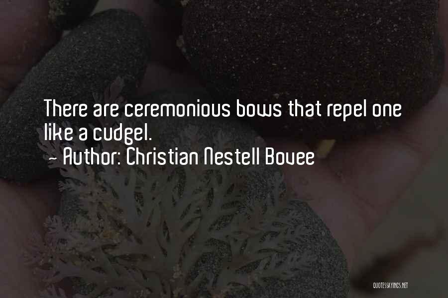 Christian Nestell Bovee Quotes: There Are Ceremonious Bows That Repel One Like A Cudgel.