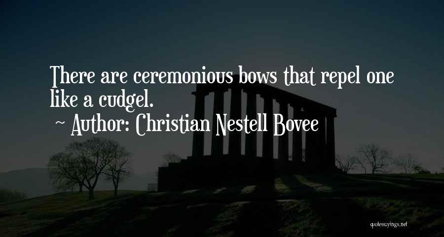 Christian Nestell Bovee Quotes: There Are Ceremonious Bows That Repel One Like A Cudgel.