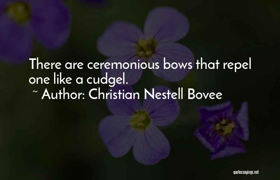 Christian Nestell Bovee Quotes: There Are Ceremonious Bows That Repel One Like A Cudgel.