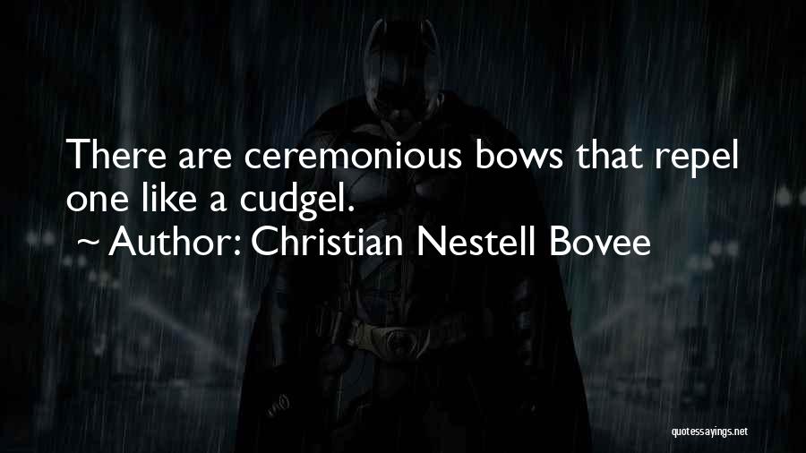 Christian Nestell Bovee Quotes: There Are Ceremonious Bows That Repel One Like A Cudgel.