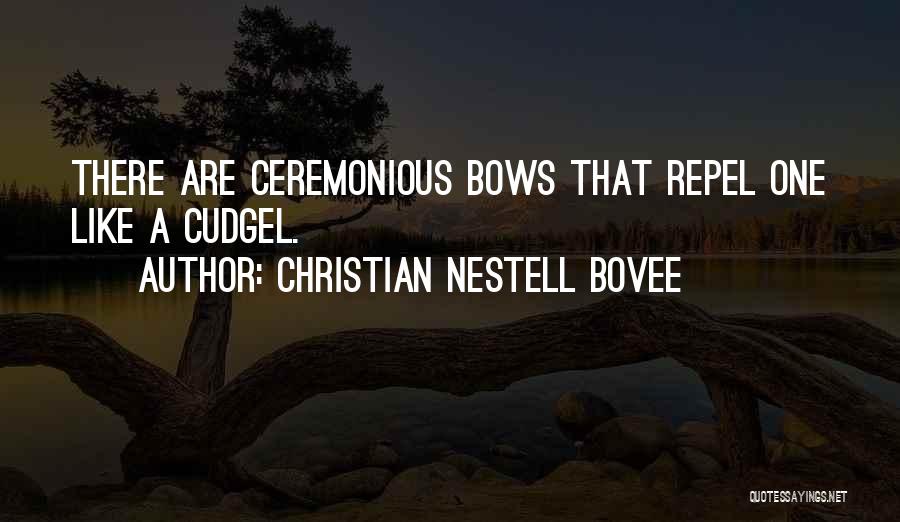 Christian Nestell Bovee Quotes: There Are Ceremonious Bows That Repel One Like A Cudgel.