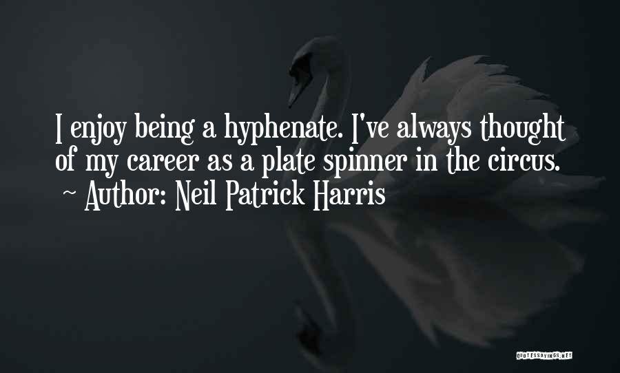 Neil Patrick Harris Quotes: I Enjoy Being A Hyphenate. I've Always Thought Of My Career As A Plate Spinner In The Circus.