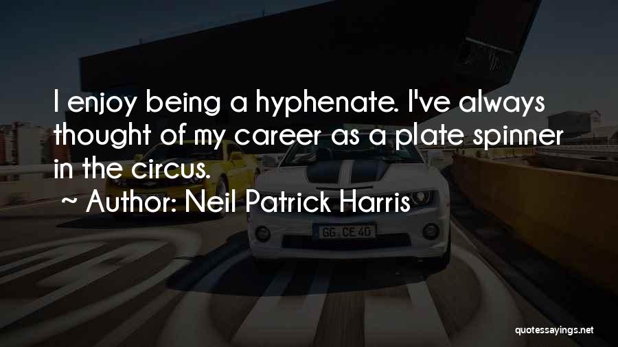 Neil Patrick Harris Quotes: I Enjoy Being A Hyphenate. I've Always Thought Of My Career As A Plate Spinner In The Circus.