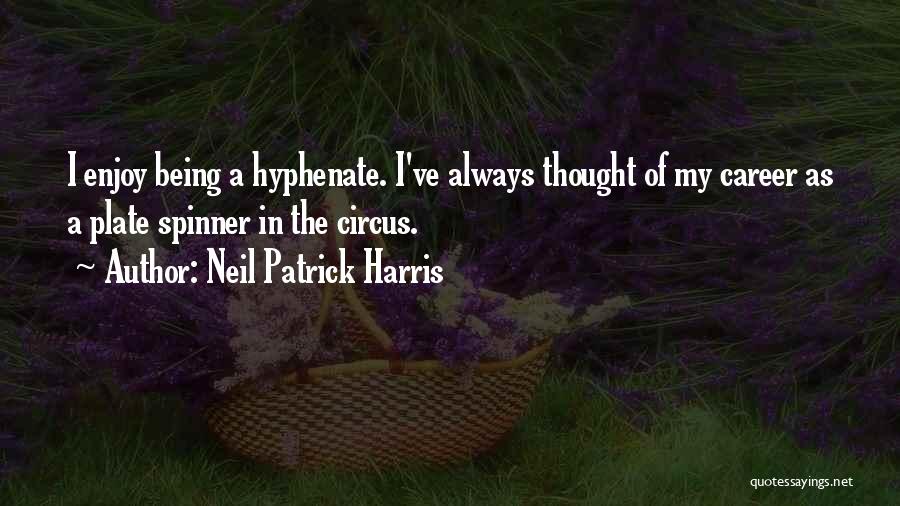 Neil Patrick Harris Quotes: I Enjoy Being A Hyphenate. I've Always Thought Of My Career As A Plate Spinner In The Circus.