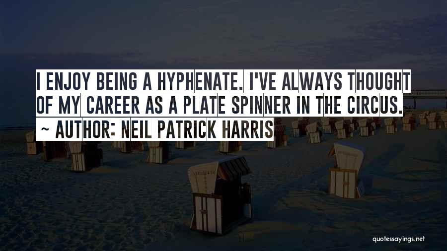 Neil Patrick Harris Quotes: I Enjoy Being A Hyphenate. I've Always Thought Of My Career As A Plate Spinner In The Circus.