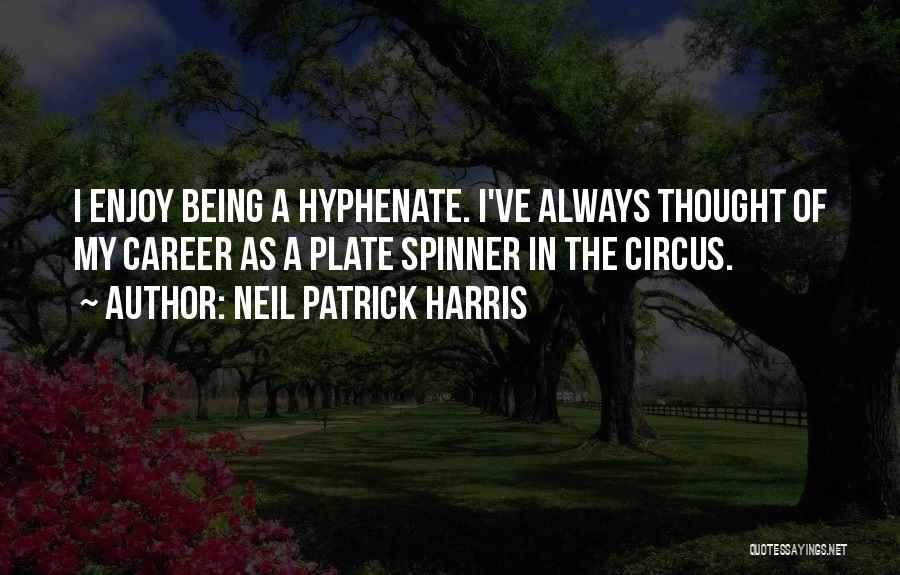 Neil Patrick Harris Quotes: I Enjoy Being A Hyphenate. I've Always Thought Of My Career As A Plate Spinner In The Circus.