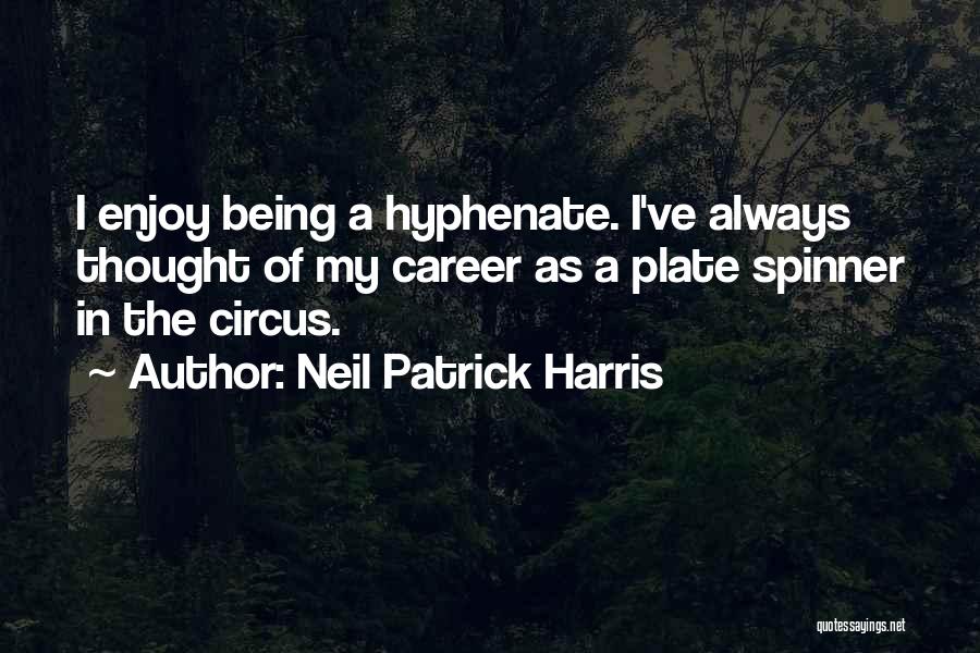 Neil Patrick Harris Quotes: I Enjoy Being A Hyphenate. I've Always Thought Of My Career As A Plate Spinner In The Circus.