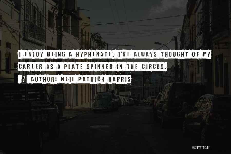 Neil Patrick Harris Quotes: I Enjoy Being A Hyphenate. I've Always Thought Of My Career As A Plate Spinner In The Circus.