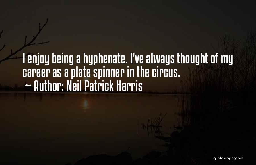 Neil Patrick Harris Quotes: I Enjoy Being A Hyphenate. I've Always Thought Of My Career As A Plate Spinner In The Circus.