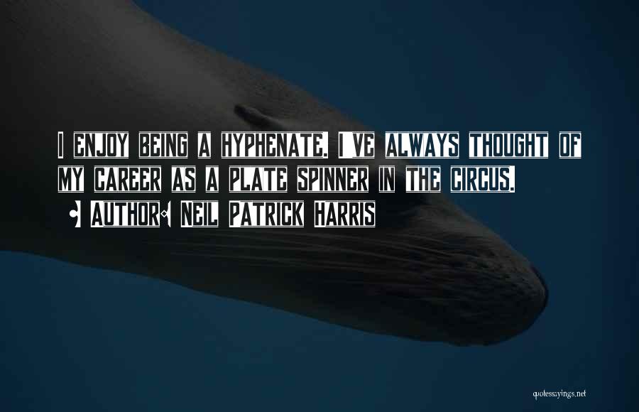 Neil Patrick Harris Quotes: I Enjoy Being A Hyphenate. I've Always Thought Of My Career As A Plate Spinner In The Circus.