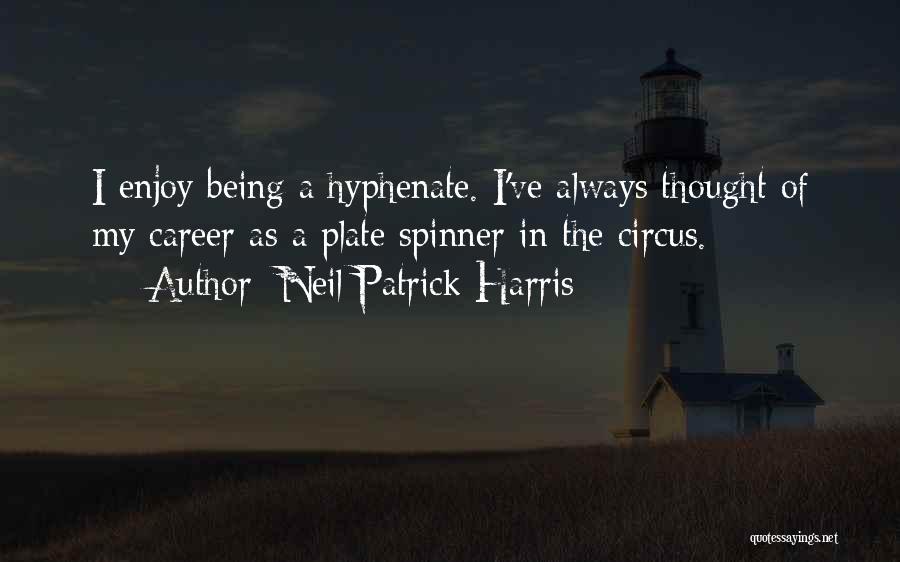 Neil Patrick Harris Quotes: I Enjoy Being A Hyphenate. I've Always Thought Of My Career As A Plate Spinner In The Circus.