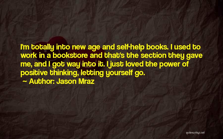 Jason Mraz Quotes: I'm Totally Into New Age And Self-help Books. I Used To Work In A Bookstore And That's The Section They
