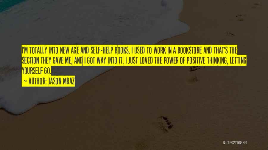 Jason Mraz Quotes: I'm Totally Into New Age And Self-help Books. I Used To Work In A Bookstore And That's The Section They