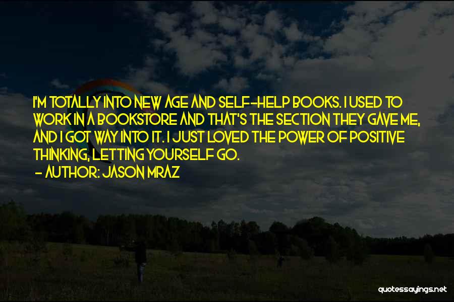 Jason Mraz Quotes: I'm Totally Into New Age And Self-help Books. I Used To Work In A Bookstore And That's The Section They