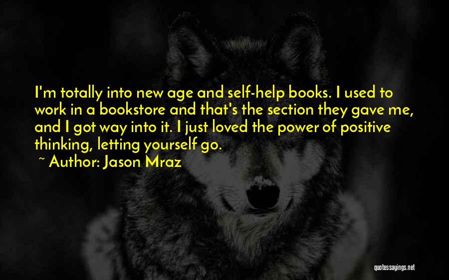 Jason Mraz Quotes: I'm Totally Into New Age And Self-help Books. I Used To Work In A Bookstore And That's The Section They