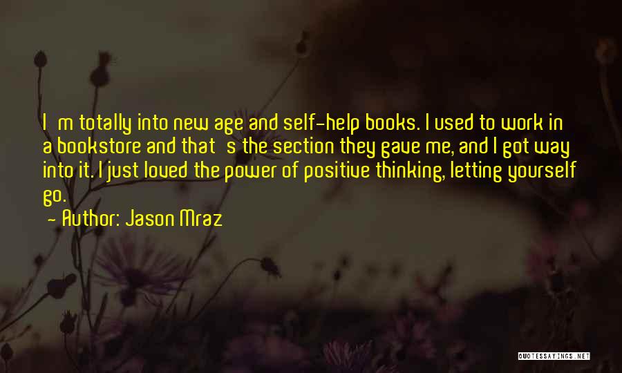 Jason Mraz Quotes: I'm Totally Into New Age And Self-help Books. I Used To Work In A Bookstore And That's The Section They