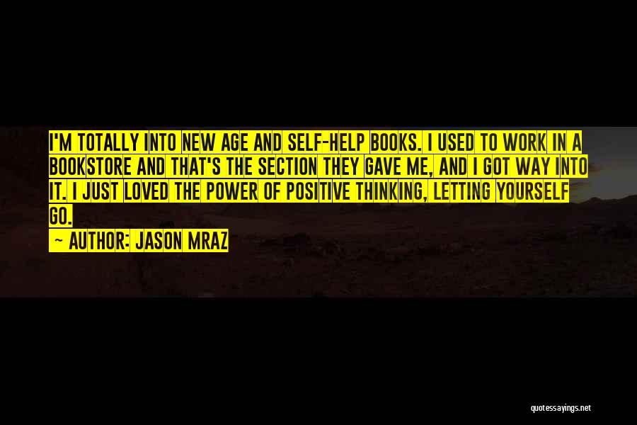 Jason Mraz Quotes: I'm Totally Into New Age And Self-help Books. I Used To Work In A Bookstore And That's The Section They