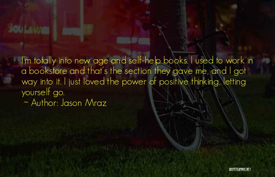 Jason Mraz Quotes: I'm Totally Into New Age And Self-help Books. I Used To Work In A Bookstore And That's The Section They