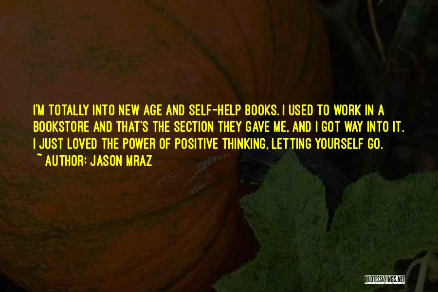 Jason Mraz Quotes: I'm Totally Into New Age And Self-help Books. I Used To Work In A Bookstore And That's The Section They