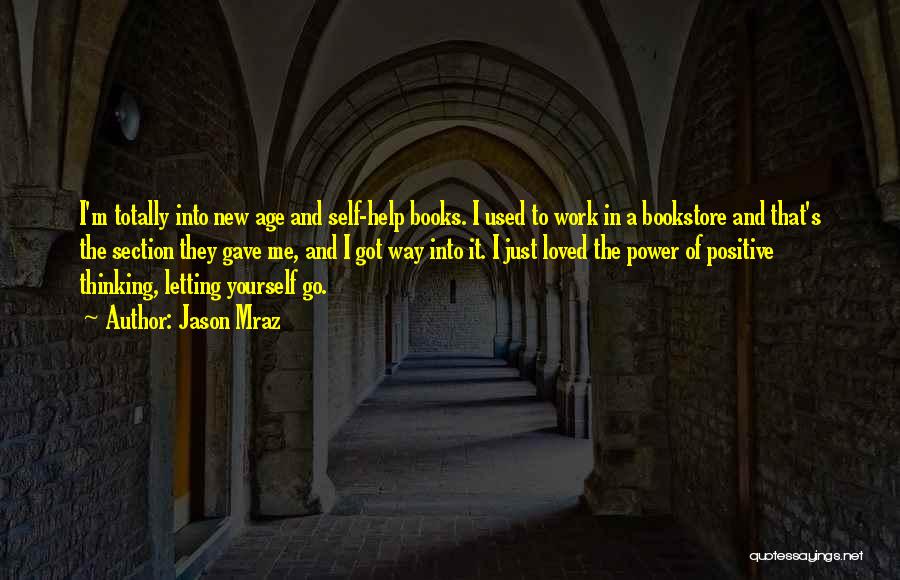 Jason Mraz Quotes: I'm Totally Into New Age And Self-help Books. I Used To Work In A Bookstore And That's The Section They