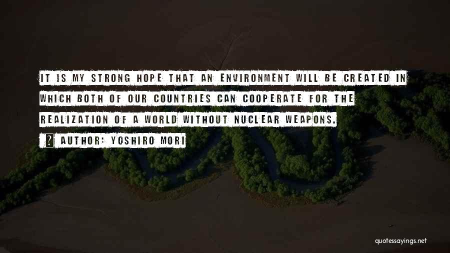 Yoshiro Mori Quotes: It Is My Strong Hope That An Environment Will Be Created In Which Both Of Our Countries Can Cooperate For