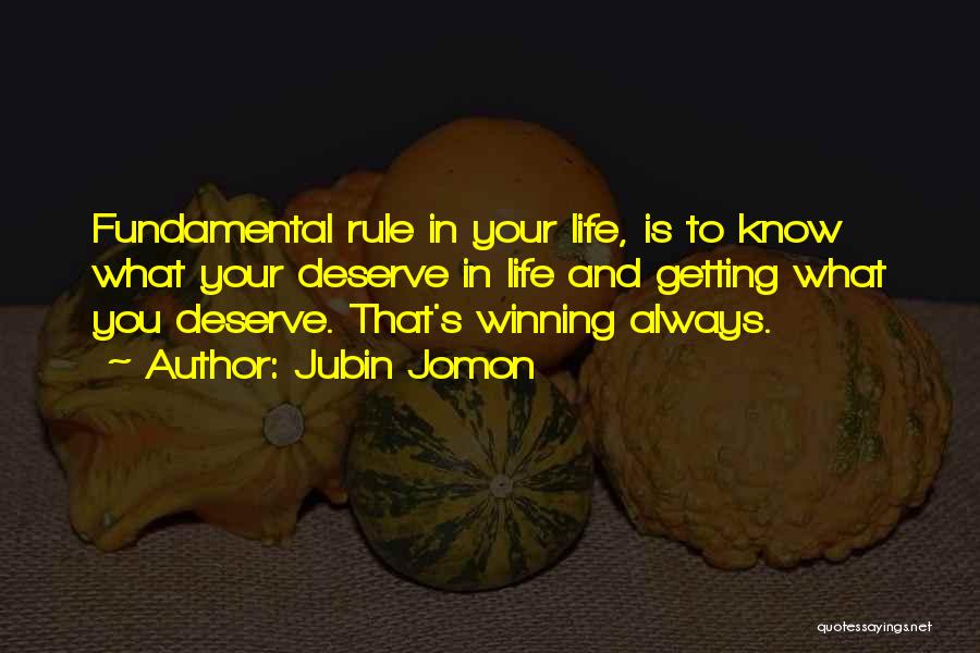 Jubin Jomon Quotes: Fundamental Rule In Your Life, Is To Know What Your Deserve In Life And Getting What You Deserve. That's Winning