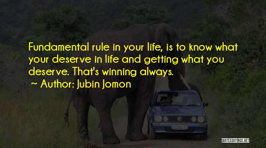 Jubin Jomon Quotes: Fundamental Rule In Your Life, Is To Know What Your Deserve In Life And Getting What You Deserve. That's Winning