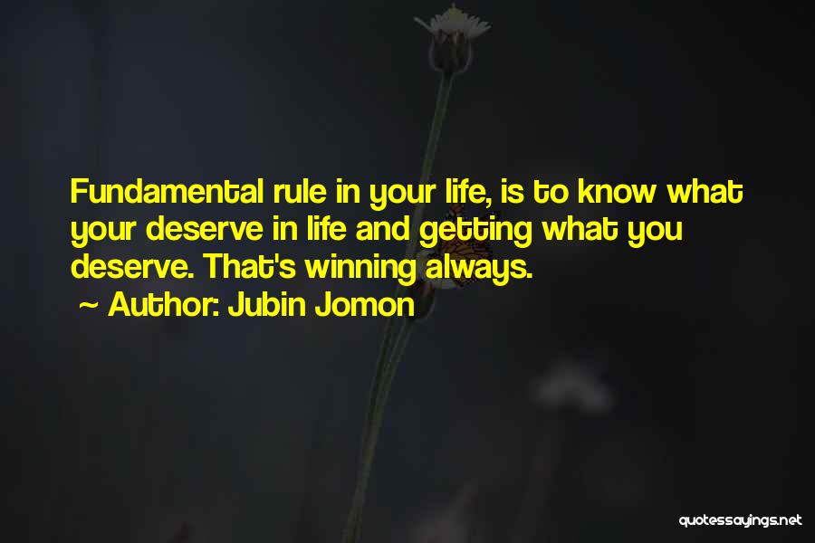 Jubin Jomon Quotes: Fundamental Rule In Your Life, Is To Know What Your Deserve In Life And Getting What You Deserve. That's Winning