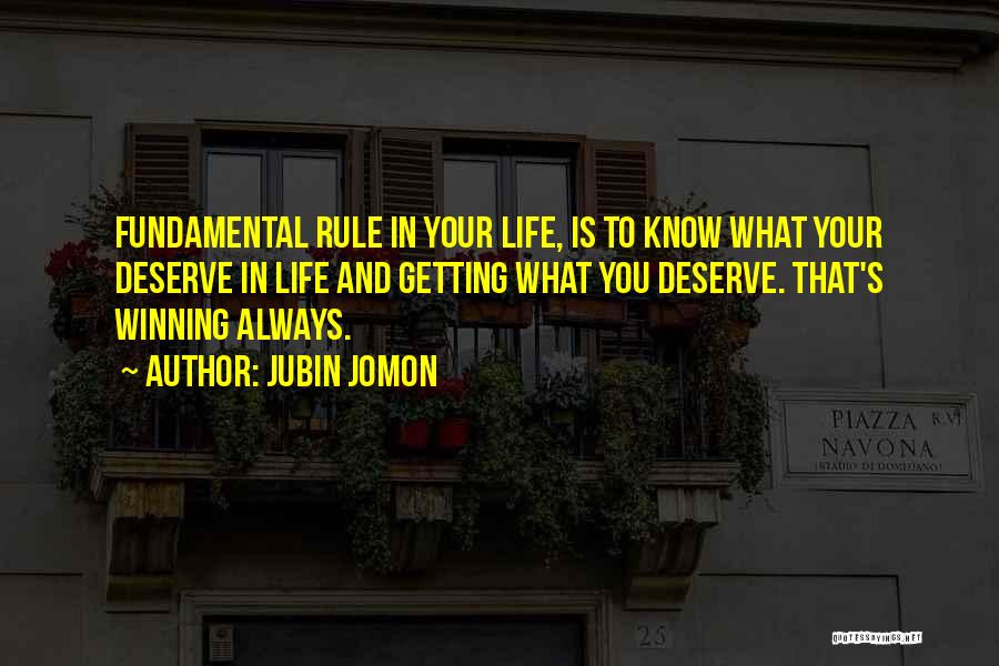 Jubin Jomon Quotes: Fundamental Rule In Your Life, Is To Know What Your Deserve In Life And Getting What You Deserve. That's Winning