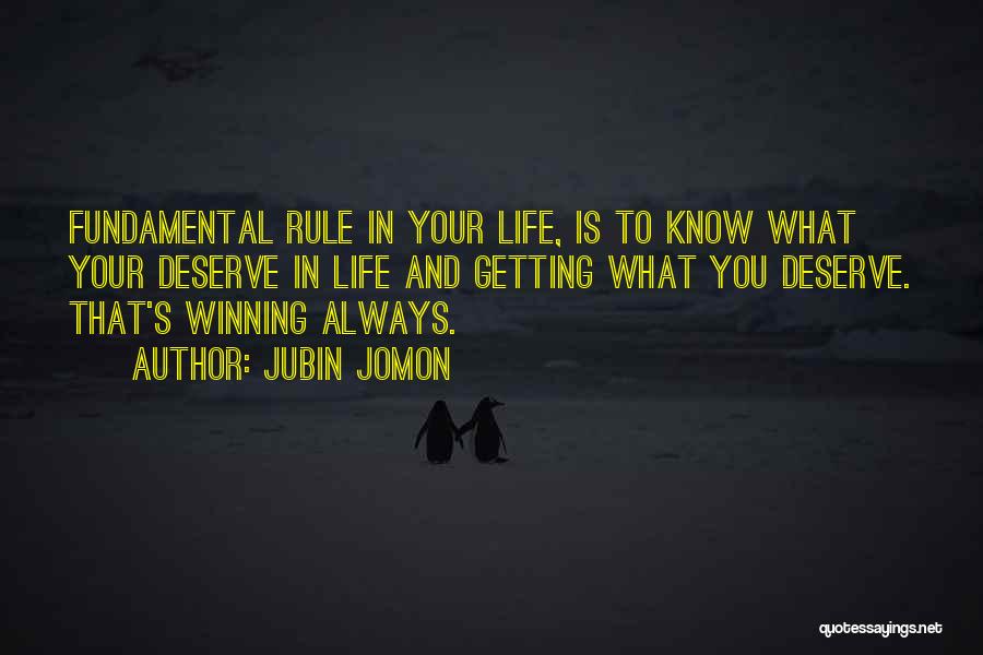 Jubin Jomon Quotes: Fundamental Rule In Your Life, Is To Know What Your Deserve In Life And Getting What You Deserve. That's Winning