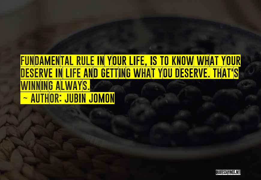 Jubin Jomon Quotes: Fundamental Rule In Your Life, Is To Know What Your Deserve In Life And Getting What You Deserve. That's Winning